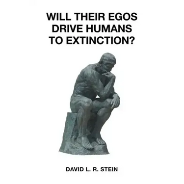 Will Their Egos Drive Humans to Extinction?: Humans Are Seemingly Unable to Control Their Selves