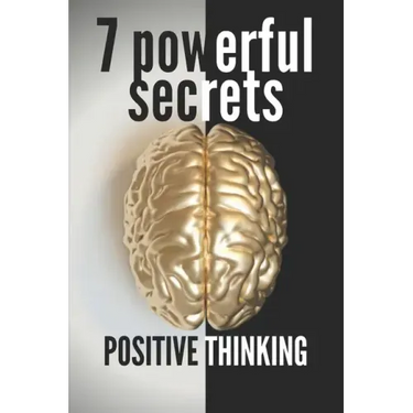 7 Powerful Secrets -Positive Thinking: We'll Reveal 7 Secrets Essential to a Positive Mind