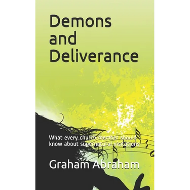 Demons and Deliverance: What every church member should know about supernatural visitations