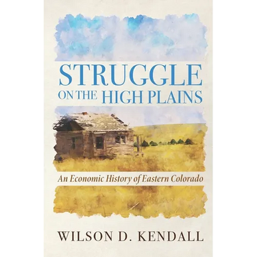 Struggle On the High Plains: An Economic History of Eastern Colorado