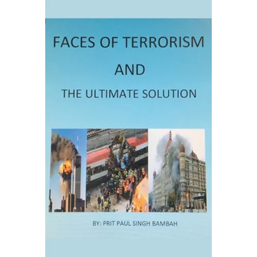 Faces of Terrorism and The Ultimate Solution, by: Prit Paul Singh Bambah