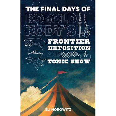 The Final Days of Kobold Kody's Frontier Exposition and Tonic Show