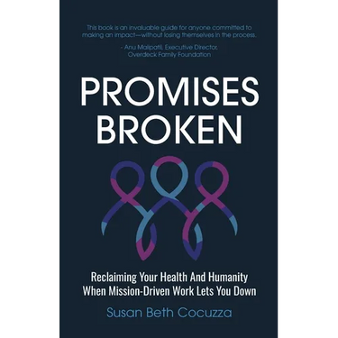 Promises Broken: Reclaiming Your Health And Humanity When Mission-Driven Work Lets You Down