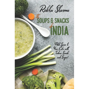The Soups and Snacks of India: Add Spice to Your Life with Indian Snacks and Soups!