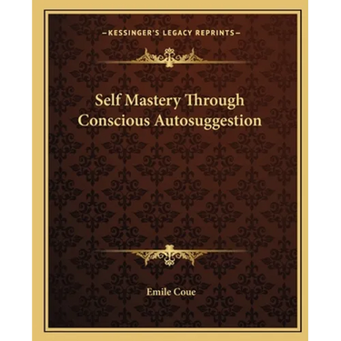 Self Mastery Through Conscious Autosuggestion