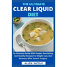 The Ultimate Clear Liquid Diet: An Essential Guide With Simple, Nourishing And Healthy Recipes For Weight Loss And Recovery After Gastric Surgery