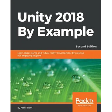 Unity 2018 By Example - Second Edition: Learn about game and virtual reality development by creating five engaging projects