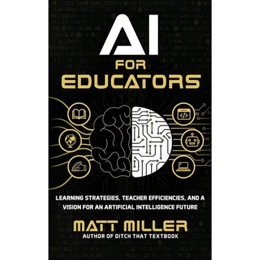 AI for Educators: Learning Strategies, Teacher Efficiencies, and a Vision for an Artificial Intelligence Future