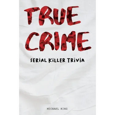 True Crime Serial Killer Trivia: Gifts for True Crime Fans; Disturbing Facts for the Morbidly Curious