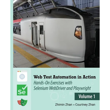 Web Test Automation In Action: Volume 1: Hands-On Exercises with Selenium WebDriver and Playwright