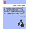 A Concise Description of the English Lakes ... with Remarks on the Mineralogy and Geology of the District.