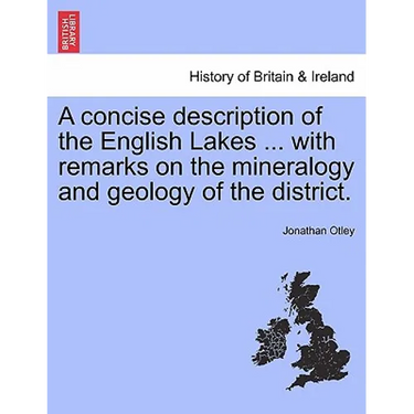 A Concise Description of the English Lakes ... with Remarks on the Mineralogy and Geology of the District.