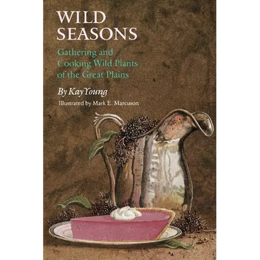 Wild Seasons: Gathering and Cooking Wild Plants of the Great Plains