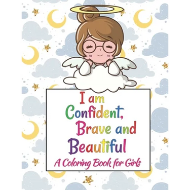 I Am Confident, Brave & Beautiful: Colorful Coloring Book For The Girls Who Want To Be Brave, Fearless, Strong And Beautiful Girl