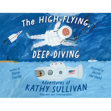 The High-Flying, Deep-Diving Adventures of Kathy Sullivan: Astronaut and Oceanographer