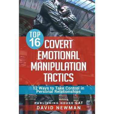 Top 16 Covert Emotional Manipulation Tactics: 12 Ways to Take Control in Personal Relationships