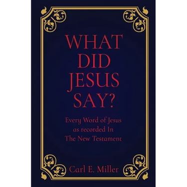 What Did Jesus Say?: Every Word of Jesus as recorded In The New Testament
