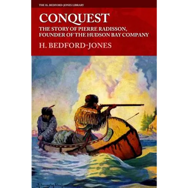 Conquest: The Story of Pierre Radisson, Founder of the Hudson Bay Company