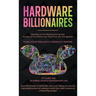 Hardware Billionaires: Turn Your Idea Into A Product Empire