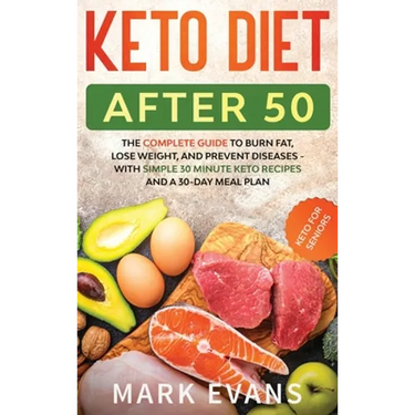 Keto Diet After 50: Keto for Seniors - The Complete Guide to Burn Fat, Lose Weight, and Prevent Diseases - With Simple 30 Minute Recipes a
