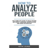 How to Analyze People: A complete guide for everyone whit Body languages, manipulation and dark psychology