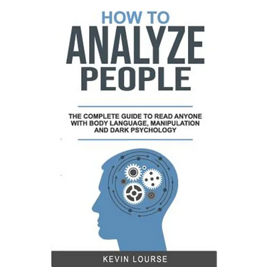 How to Analyze People: A complete guide for everyone whit Body languages, manipulation and dark psychology