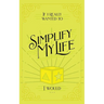 If I Really Wanted to Simplify my Life, I Would...