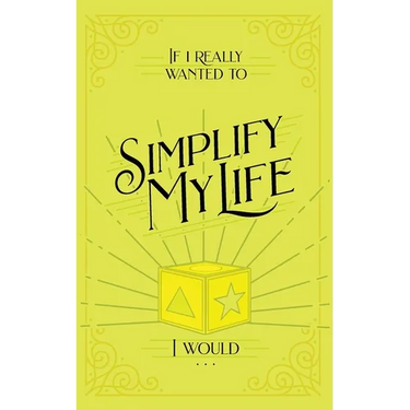 If I Really Wanted to Simplify my Life, I Would...