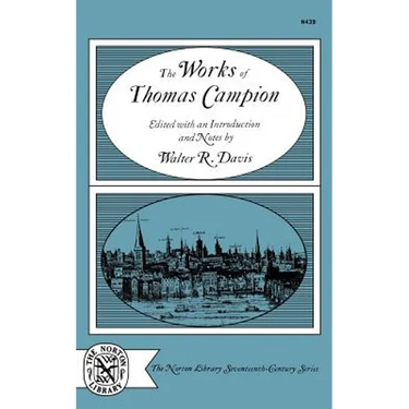 The Works of Thomas Campion: Complete Songs, Masques, and Treatises, with a Selection of the Latin Verse
