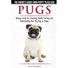 Pugs - The Owner's Guide from Puppy to Old Age - Choosing, Caring for, Grooming, Health, Training and Understanding Your Pug Dog or Puppy