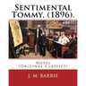 Sentimental Tommy, (1896). By: J. M. Barrie: Novel (Original Classics)