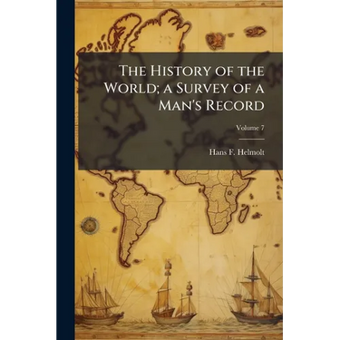 The History of the World; a Survey of a Man's Record; Volume 7