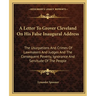 A Letter To Grover Cleveland On His False Inaugural Address: The Usurpations And Crimes Of Lawmakers And Judges And The Consequent Poverty, Ignorance