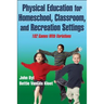 Physical Education for Homeschool, Classroom, and Recreation Settings: 102 Games with Variations