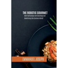 The Robotic Gourmet, How Technology and Sociology Are Redefining the Culinary World