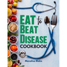 Eat To Beat Disease Cookbook: Harnessing the Healing Power of Food for Optimal Health With 30-Day Meal Plan