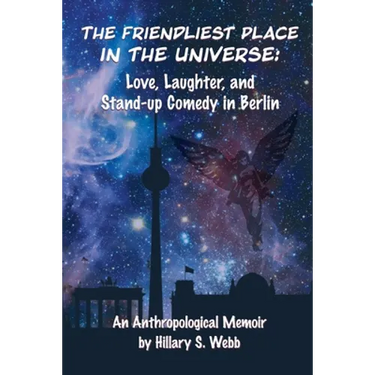 The Friendliest Place in the Universe: Love, Laughter, and Stand-Up Comedy in Berlin