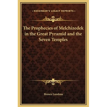 The Prophecies of Melchizedek in the Great Pyramid and the Seven Temples