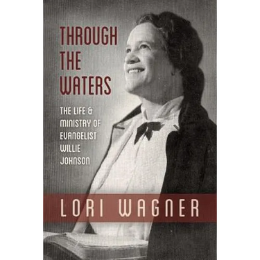 Through the Waters: The Life and Ministry of Evangelist Willie Johnson
