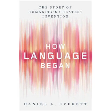 How Language Began: The Story of Humanity's Greatest Invention