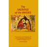 The Sacrifice of the Masses: A Former Priest Turned Whistleblower Tells His Private Experience of Clergy Abuse & Cover-up, What He Witnessed on the In