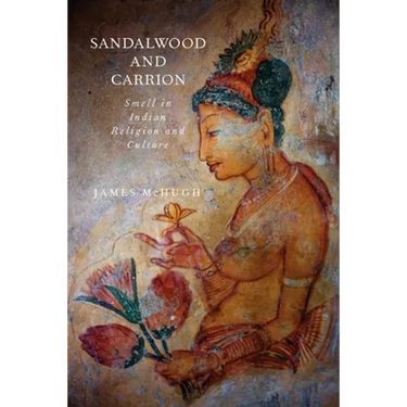 Sandalwood and Carrion: Smell in Indian Religion and Culture