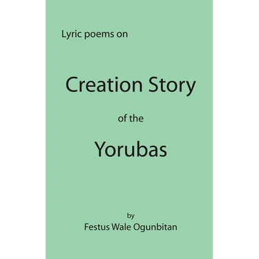 Creation Story of the Yorubas: Lyric Poems On Creation Story Of The Yorubas