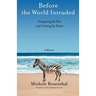 Before the World Intruded: Conquering the Past and Creating the Future, A Memoir