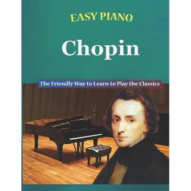 Easy Piano Chopin: The Friendly Way to Learn to Play the Classics