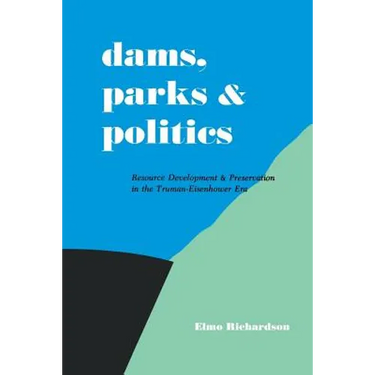 Dams, Parks and Politics: Resource Development and Preservation the Truman-Eisenhower Era