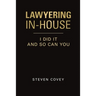 Lawyering In-House I Did It and So Can You
