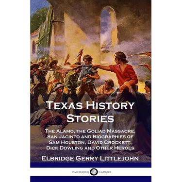 Texas History Stories: The Alamo, the Goliad Massacre, San Jacinto and Biographies of Sam Houston, David Crockett, Dick Dowling and Other Heroes