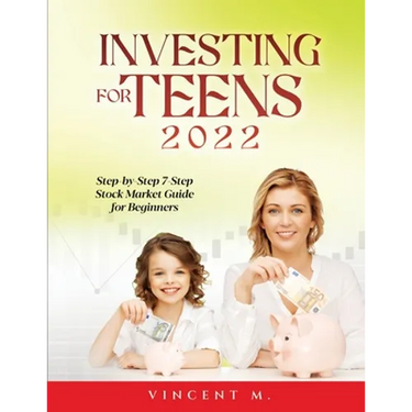 Investing for Teens 2022: Step-by-Step 7-Step Stock Market Guide for Beginners