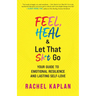 Feel, Heal, and Let That Sh*t Go: Your Guide to Emotional Resilience and Lasting Self-Love